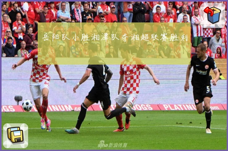 岳阳队小胜湘潭队夺湘超联赛胜利