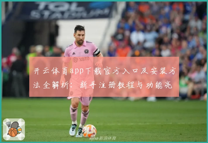 开云体育app下载官方入口及安装方法全解析：新手注册教程与功能亮点详解