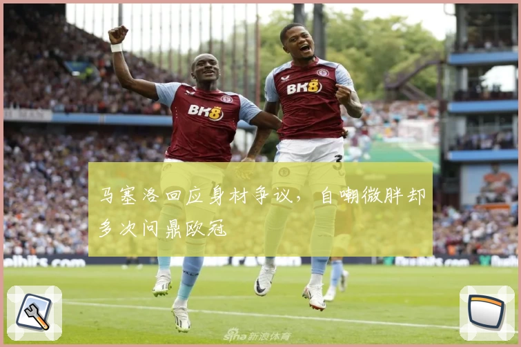 马塞洛回应身材争议，自嘲微胖却多次问鼎欧冠